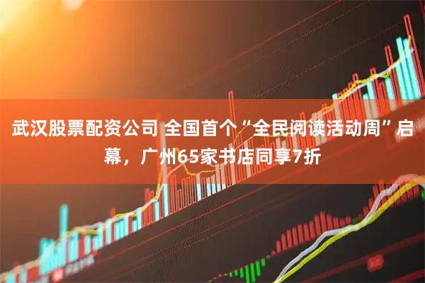 武汉股票配资公司 全国首个“全民阅读活动周”启幕，广州65家书店同享7折